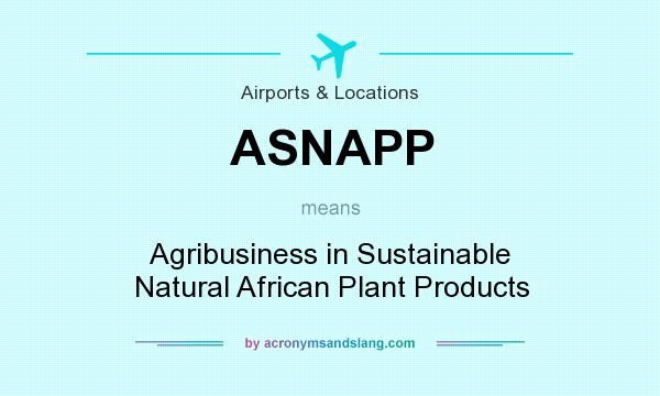 What does ASNAPP mean? It stands for Agribusiness in Sustainable Natural African Plant Products
