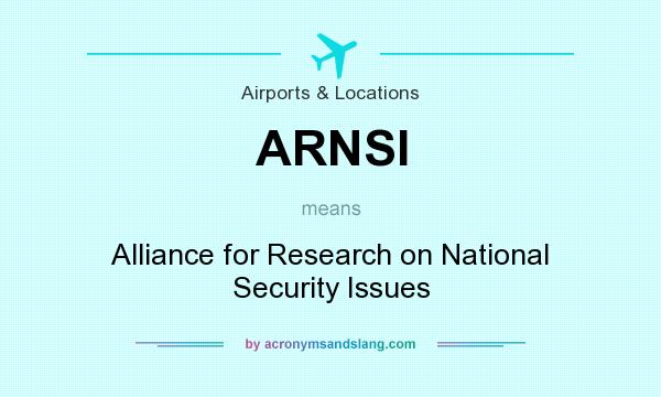 What does ARNSI mean? It stands for Alliance for Research on National Security Issues