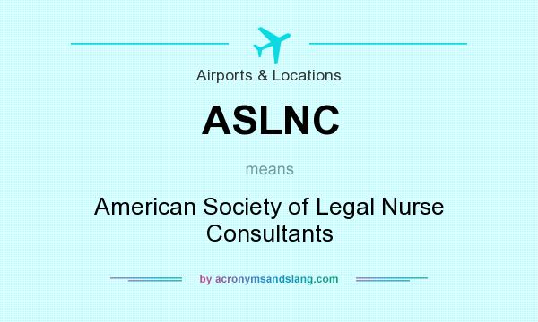 What does ASLNC mean? It stands for American Society of Legal Nurse Consultants