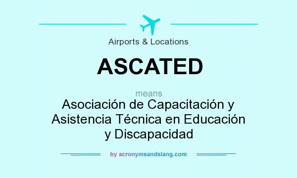 What does ASCATED mean? It stands for Asociación de Capacitación y Asistencia Técnica en Educación y Discapacidad