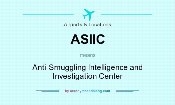 What does ASIIC mean? It stands for Anti-Smuggling Intelligence and Investigation Center