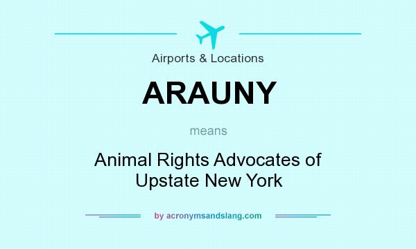What does ARAUNY mean? It stands for Animal Rights Advocates of Upstate New York