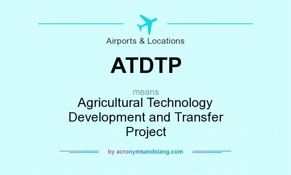 What does ATDTP mean? It stands for Agricultural Technology Development and Transfer Project