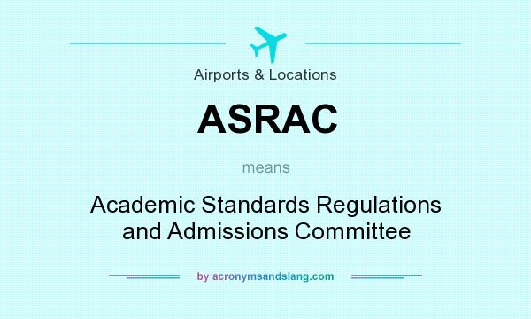What does ASRAC mean? It stands for Academic Standards Regulations and Admissions Committee