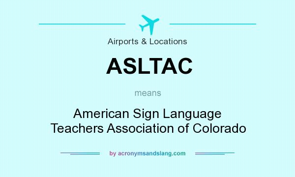 What does ASLTAC mean? It stands for American Sign Language Teachers Association of Colorado