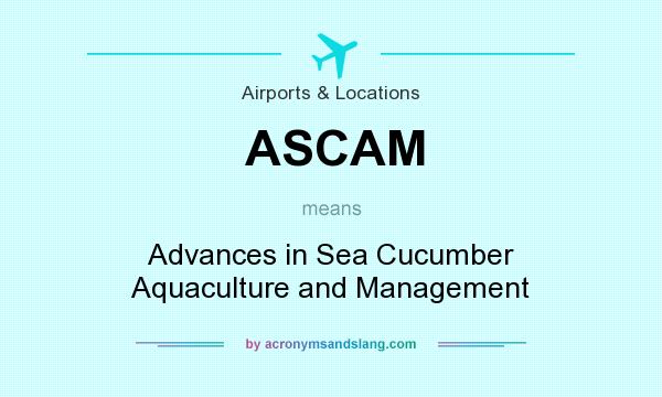 What does ASCAM mean? It stands for Advances in Sea Cucumber Aquaculture and Management