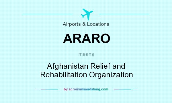 What does ARARO mean? It stands for Afghanistan Relief and Rehabilitation Organization