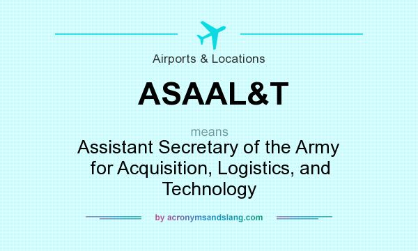 What does ASAAL&T mean? It stands for Assistant Secretary of the Army for Acquisition, Logistics, and Technology
