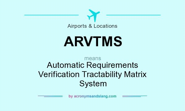 What does ARVTMS mean? It stands for Automatic Requirements Verification Tractability Matrix System