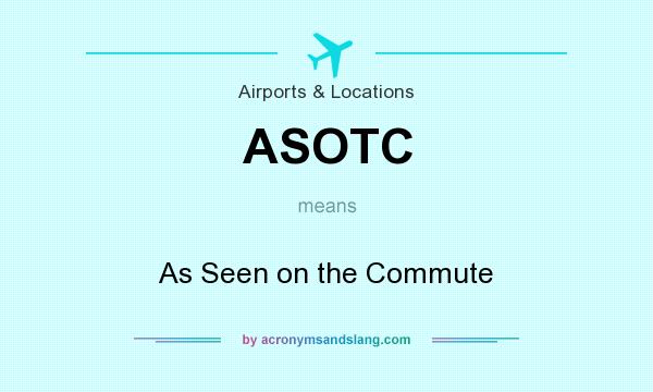 What does ASOTC mean? It stands for As Seen on the Commute