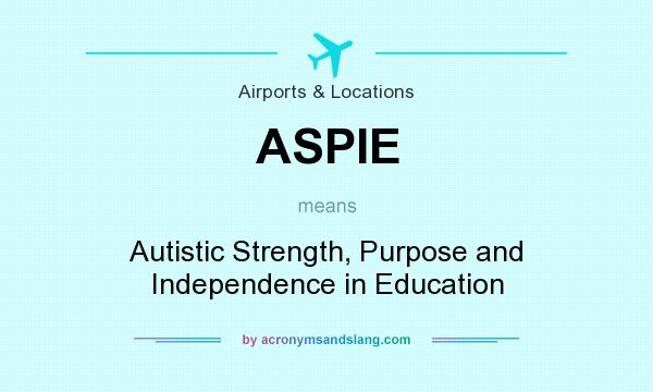 What does ASPIE mean? It stands for Autistic Strength, Purpose and Independence in Education