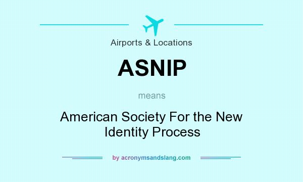 What does ASNIP mean? It stands for American Society For the New Identity Process