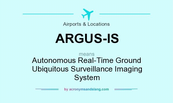 What does ARGUS-IS mean? It stands for Autonomous Real-Time Ground Ubiquitous Surveillance Imaging System