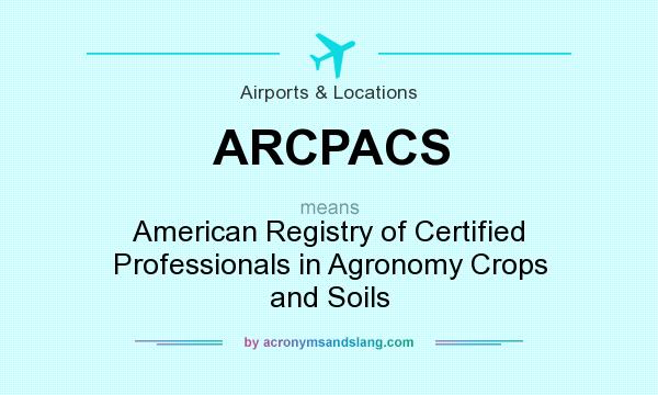 What does ARCPACS mean? It stands for American Registry of Certified Professionals in Agronomy Crops and Soils