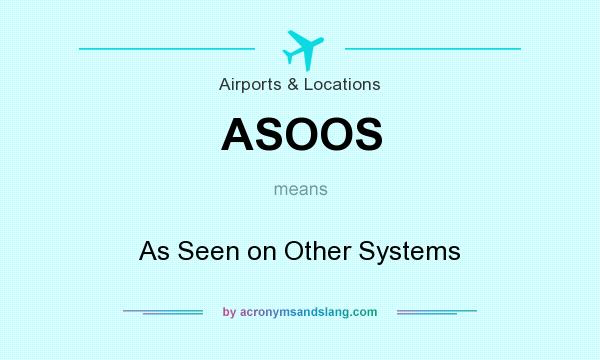 What does ASOOS mean? It stands for As Seen on Other Systems