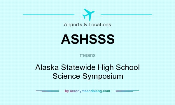 What does ASHSSS mean? It stands for Alaska Statewide High School Science Symposium