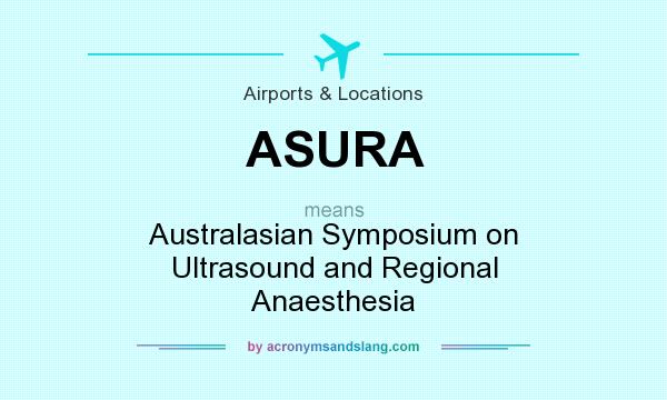 What does ASURA mean? It stands for Australasian Symposium on Ultrasound and Regional Anaesthesia