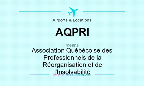 What does AQPRI mean? It stands for Association Québécoise des Professionnels de la Réorganisation et de l`Insolvabilité
