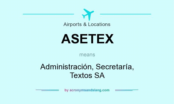 What does ASETEX mean? It stands for Administración, Secretaría, Textos SA