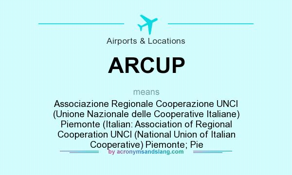 What does ARCUP mean? It stands for Associazione Regionale Cooperazione UNCI (Unione Nazionale delle Cooperative Italiane) Piemonte (Italian: Association of Regional Cooperation UNCI (National Union of Italian Cooperative) Piemonte; Pie