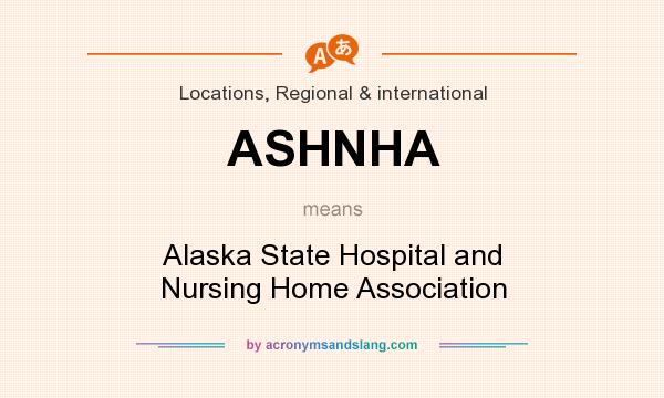 What does ASHNHA mean? It stands for Alaska State Hospital and Nursing Home Association