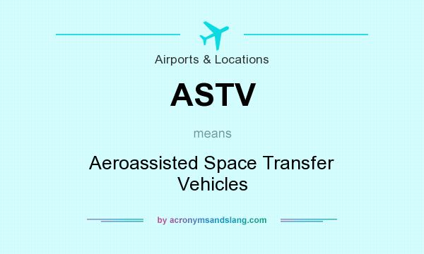 What does ASTV mean? It stands for Aeroassisted Space Transfer Vehicles