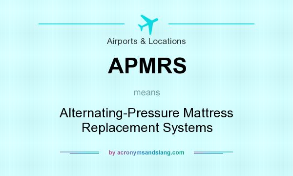 What does APMRS mean? It stands for Alternating-Pressure Mattress Replacement Systems