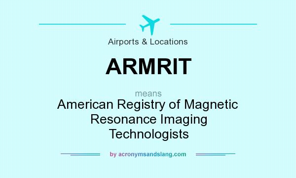 What does ARMRIT mean? It stands for American Registry of Magnetic Resonance Imaging Technologists