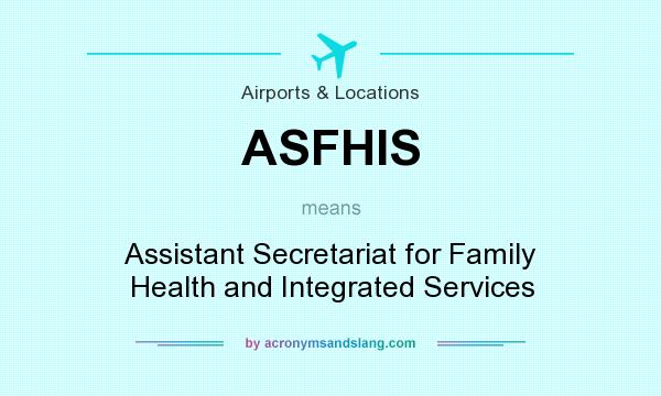 What does ASFHIS mean? It stands for Assistant Secretariat for Family Health and Integrated Services