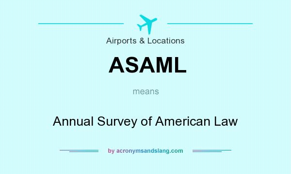 What does ASAML mean? It stands for Annual Survey of American Law