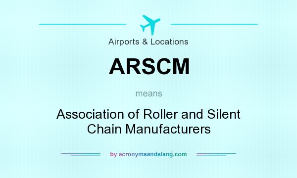 What does ARSCM mean? It stands for Association of Roller and Silent Chain Manufacturers