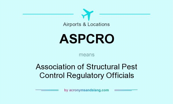 What does ASPCRO mean? It stands for Association of Structural Pest Control Regulatory Officials