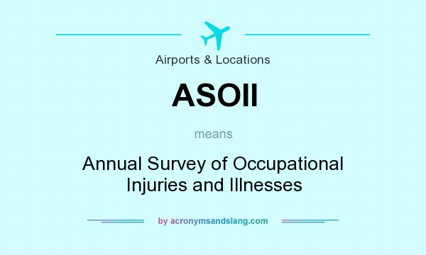 What does ASOII mean? It stands for Annual Survey of Occupational Injuries and Illnesses