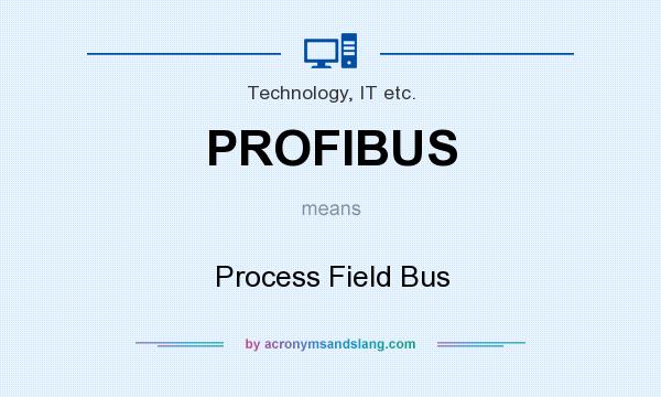 What does PROFIBUS mean? It stands for Process Field Bus