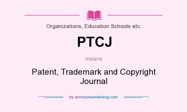 What does PTCJ mean? It stands for Patent, Trademark and Copyright Journal
