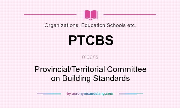 What does PTCBS mean? It stands for Provincial/Territorial Committee on Building Standards