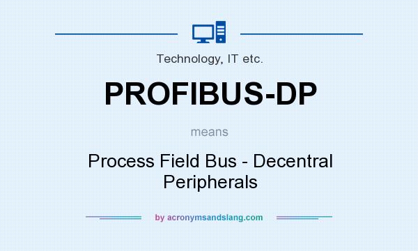 What does PROFIBUS-DP mean? It stands for Process Field Bus - Decentral Peripherals