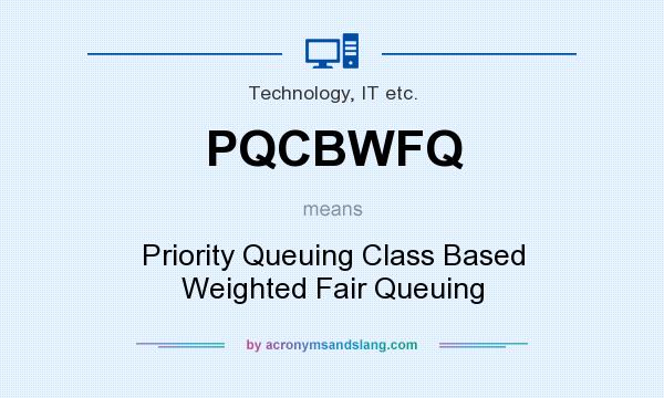 What does PQCBWFQ mean? It stands for Priority Queuing Class Based Weighted Fair Queuing
