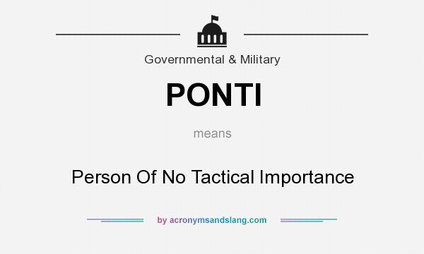 What does PONTI mean? It stands for Person Of No Tactical Importance