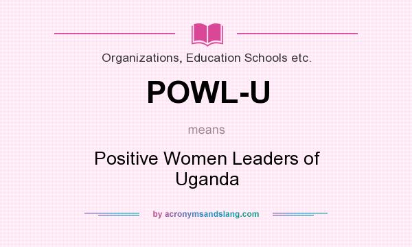 What does POWL-U mean? It stands for Positive Women Leaders of Uganda