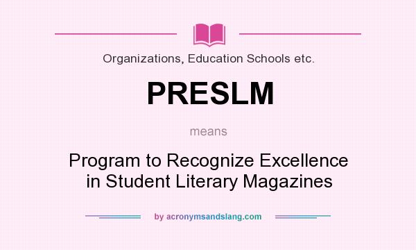 What does PRESLM mean? It stands for Program to Recognize Excellence in Student Literary Magazines