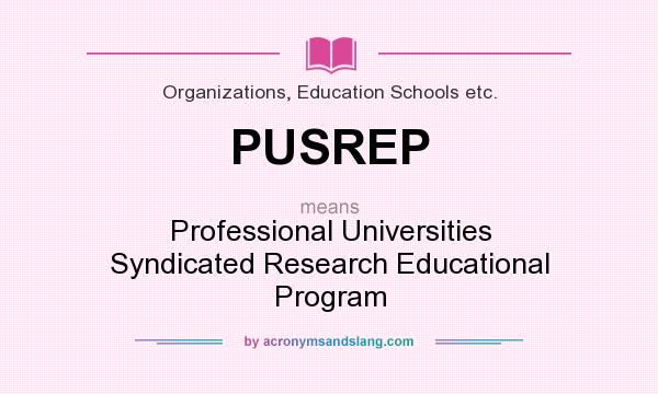 What does PUSREP mean? It stands for Professional Universities Syndicated Research Educational Program