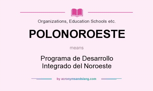 What does POLONOROESTE mean? It stands for Programa de Desarrollo Integrado del Noroeste