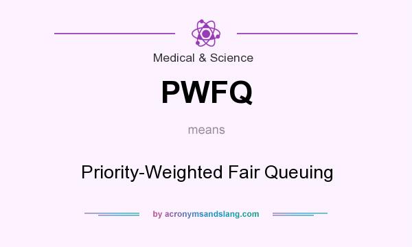 What does PWFQ mean? It stands for Priority-Weighted Fair Queuing