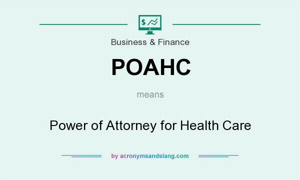 What does POAHC mean? It stands for Power of Attorney for Health Care