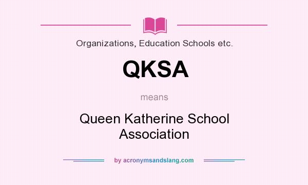 What does QKSA mean? It stands for Queen Katherine School Association