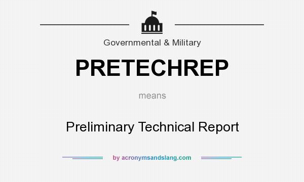 What does PRETECHREP mean? It stands for Preliminary Technical Report