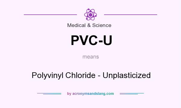 What does PVC-U mean? It stands for Polyvinyl Chloride - Unplasticized