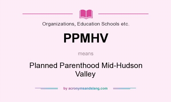 What does PPMHV mean? It stands for Planned Parenthood Mid-Hudson Valley