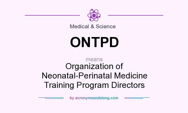 What does ONTPD mean? It stands for Organization of Neonatal-Perinatal Medicine Training Program Directors